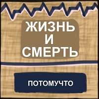 Потомучто - Жизнь и Смерть
